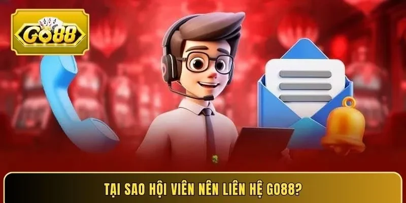 Tại sao hội viên nên liên hệ Go88?