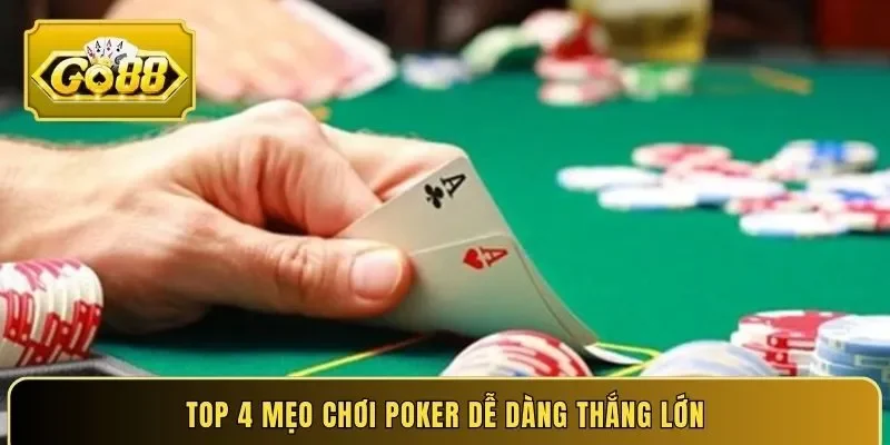 Top 4 mẹo chơi Poker dễ dàng thắng lớn